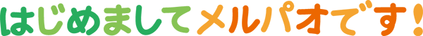 はじめましてメルパオです